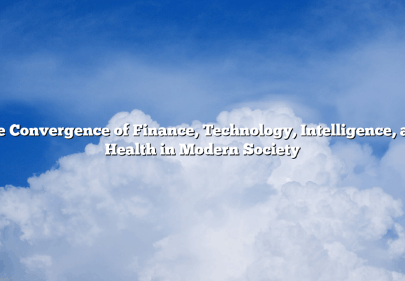 The Convergence of Finance, Technology, Intelligence, and Health in Modern Society