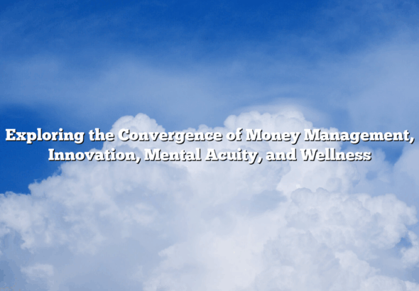 Exploring the Convergence of Money Management, Innovation, Mental Acuity, and Wellness