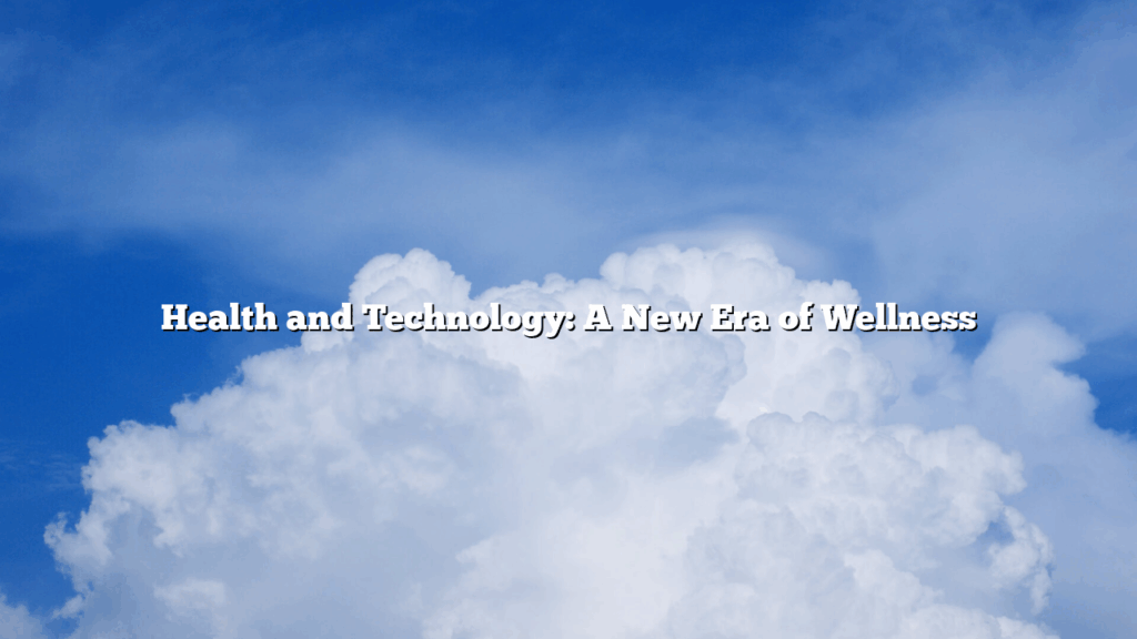 Health and Technology: A New Era of Wellness