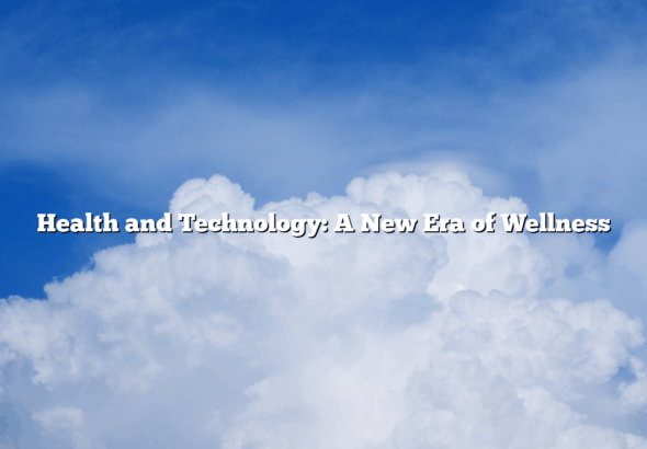Health and Technology: A New Era of Wellness