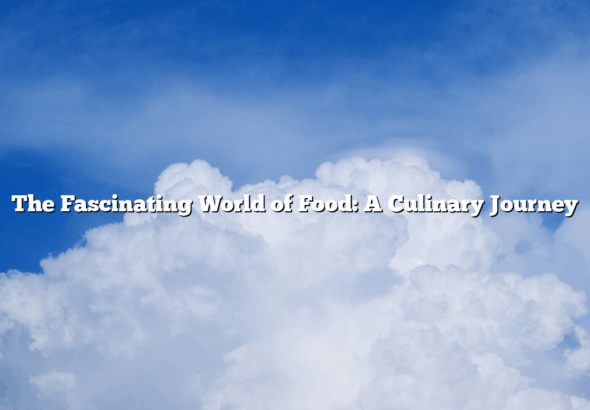 The Fascinating World of Food: A Culinary Journey