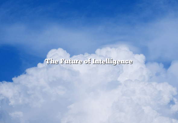 The Future of Intelligence