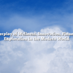 The Interplay of Wellness, Innovation, Finance, and Exploration in the Modern World