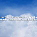 Exploring the Future: The Interwoven World of Finance, Technology, Intelligence, and Healthcare