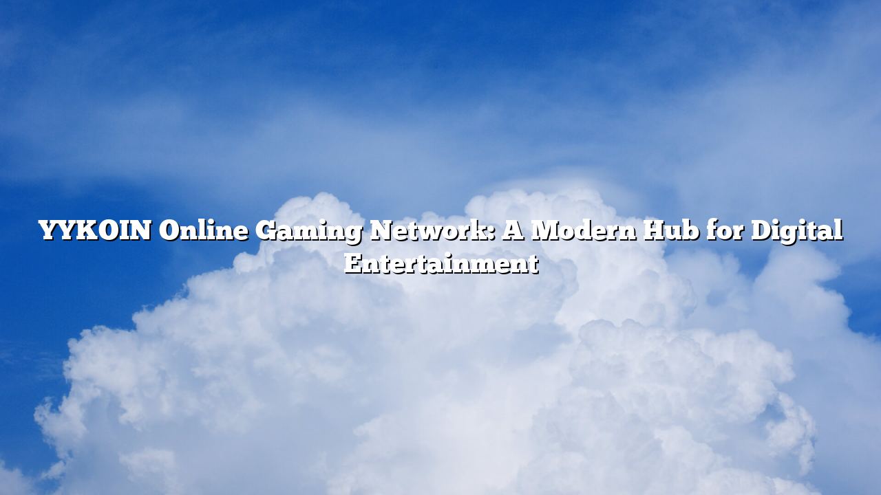 YYKOIN Online Gaming Network: A Modern Hub for Digital Entertainment